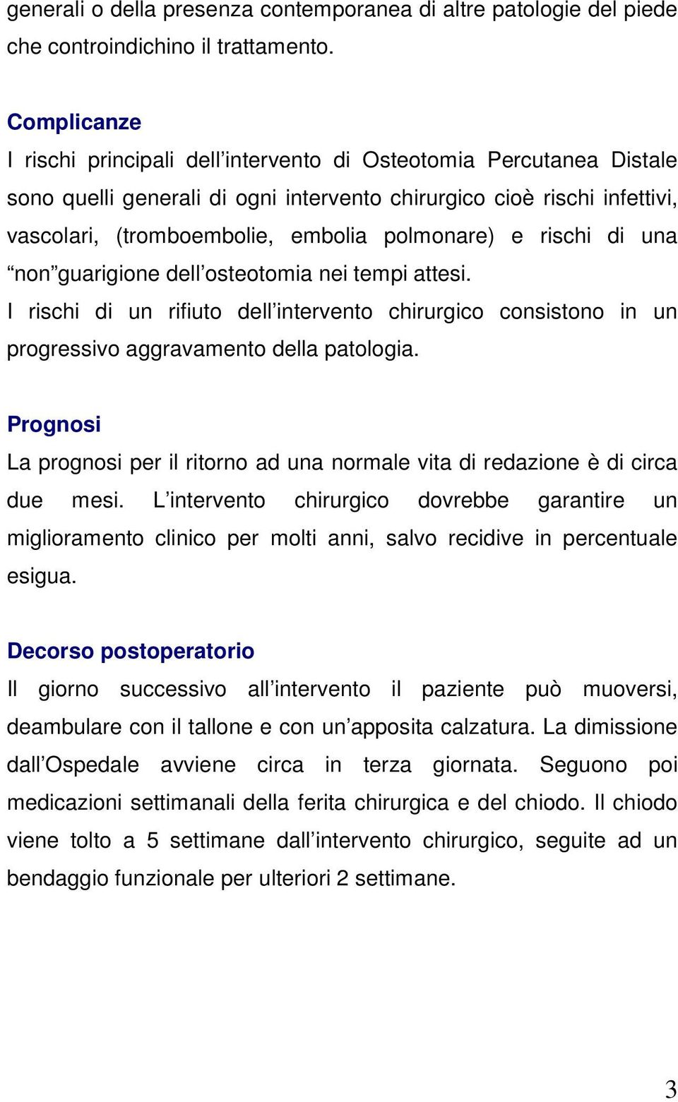 polmonare) e rischi di una non guarigione dell osteotomia nei tempi attesi. I rischi di un rifiuto dell intervento chirurgico consistono in un progressivo aggravamento della patologia.