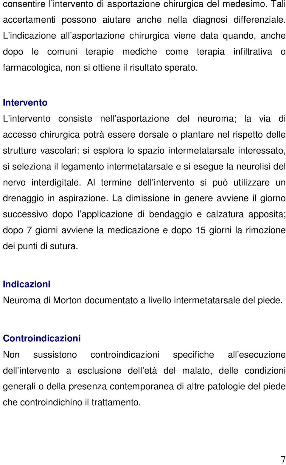 Intervento L intervento consiste nell asportazione del neuroma; la via di accesso chirurgica potrà essere dorsale o plantare nel rispetto delle strutture vascolari: si esplora lo spazio