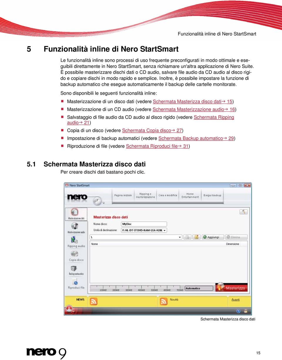 È possibile masterizzare dischi dati o CD audio, salvare file audio da CD audio al disco rigido e copiare dischi in modo rapido e semplice.