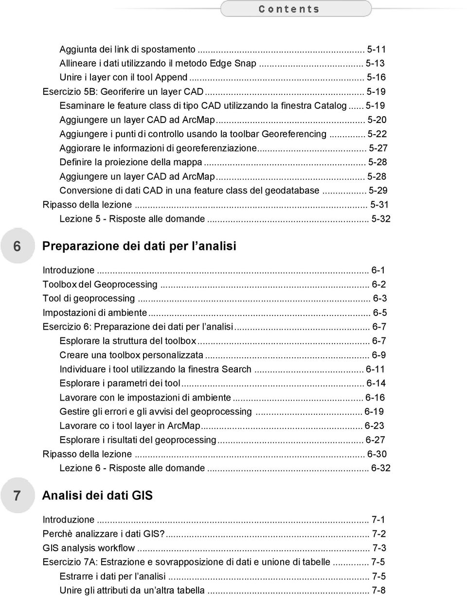 .. 5-22 Aggiorare le informazioni di georeferenziazione... 5-27 Definire la proiezione della mappa... 5-28 Aggiungere un layer CAD ad ArcMap.