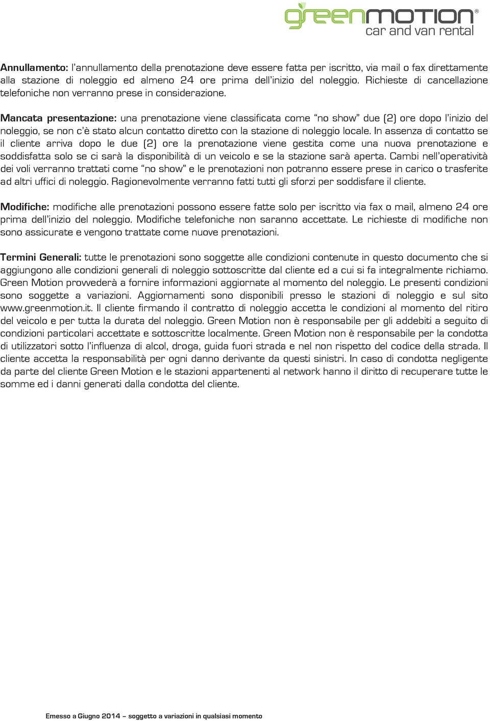 Mancata presentazione: una prenotazione viene classificata come no show due (2) ore dopo l inizio del noleggio, se non c è stato alcun contatto diretto con la stazione di noleggio locale.