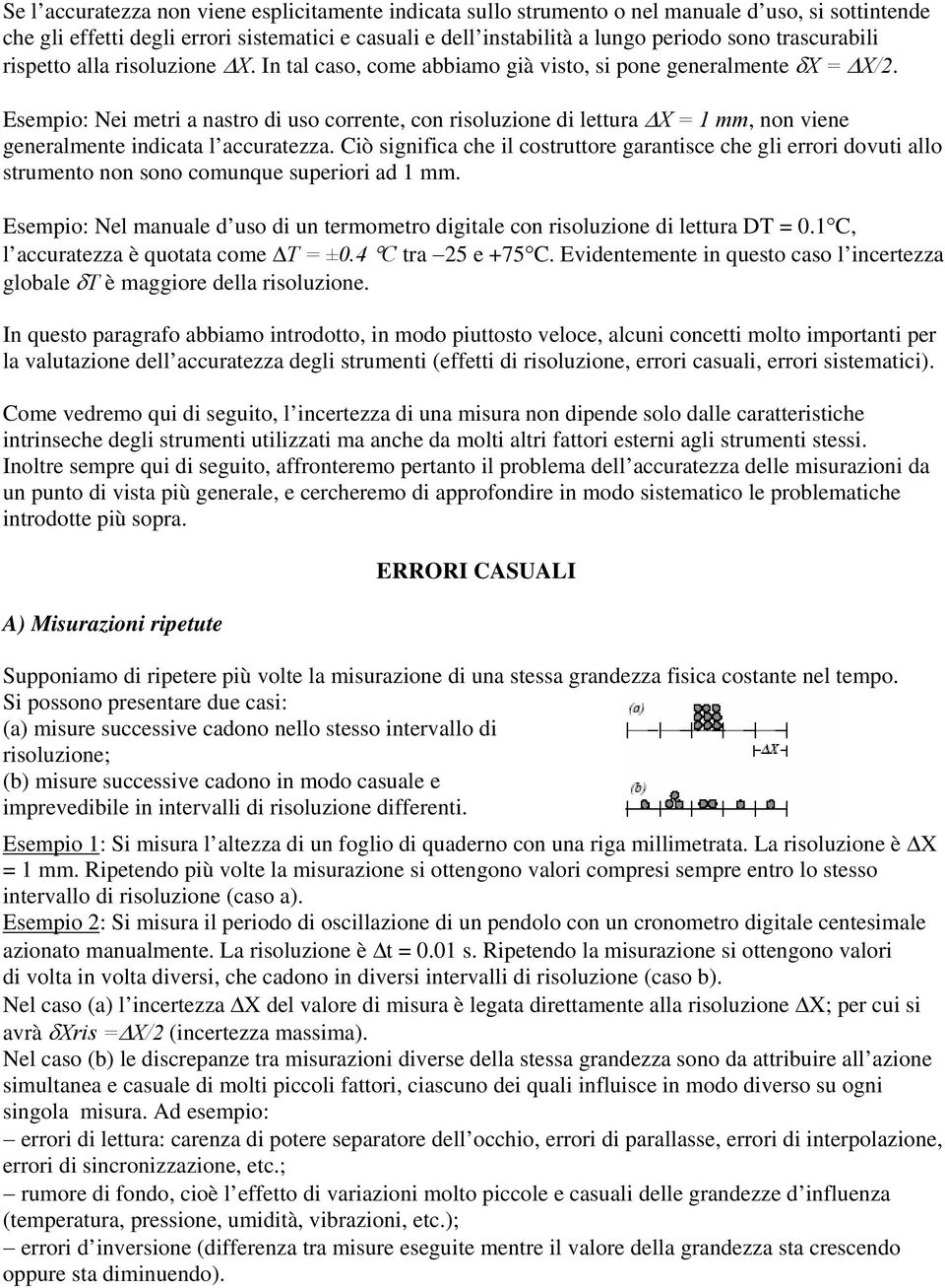 Esempio: Nei metri a nastro di uso corrente, con risoluzione di lettura X = 1 mm, non viene generalmente indicata l accuratezza.