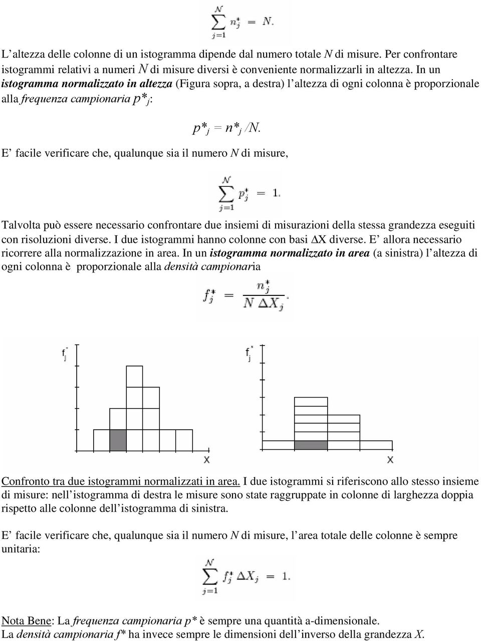 E facile verificare che, qualunque sia il numero N di misure, Talvolta può essere necessario confrontare due insiemi di misurazioni della stessa grandezza eseguiti con risoluzioni diverse.