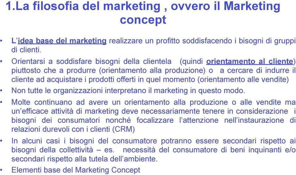 offerti in quel momento (orientamento alle vendite) Non tutte le organizzazioni interpretano il marketing in questo modo.