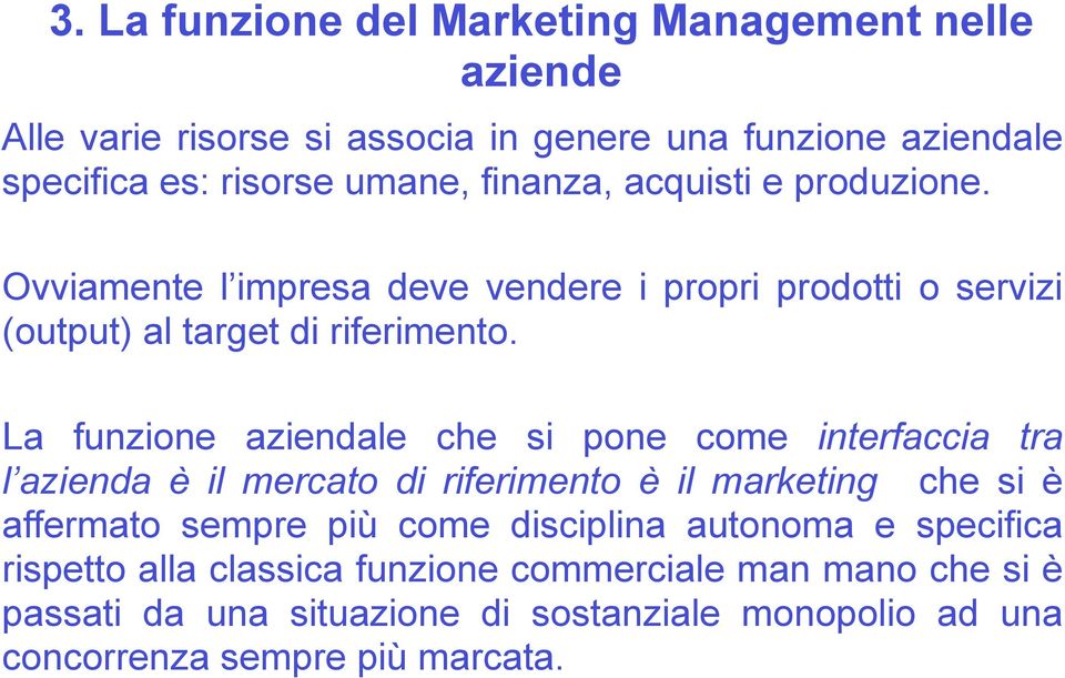 La funzione aziendale che si pone come interfaccia tra l azienda è il mercato di riferimento è il marketing che si è affermato sempre più come