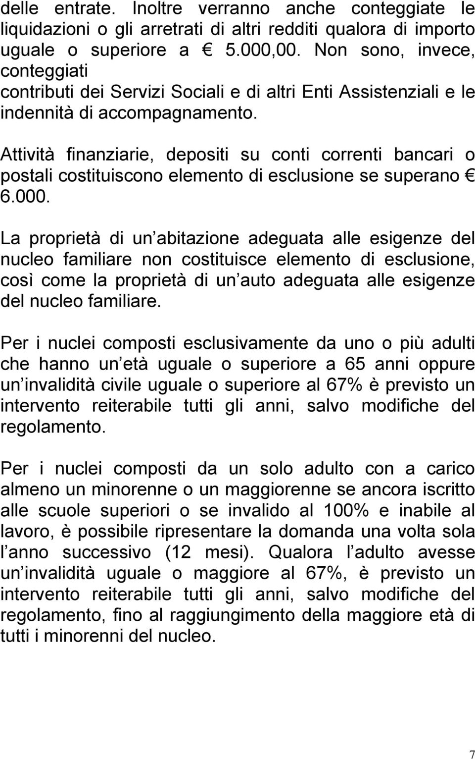 Attività finanziarie, depositi su conti correnti bancari o postali costituiscono elemento di esclusione se superano 6.000.