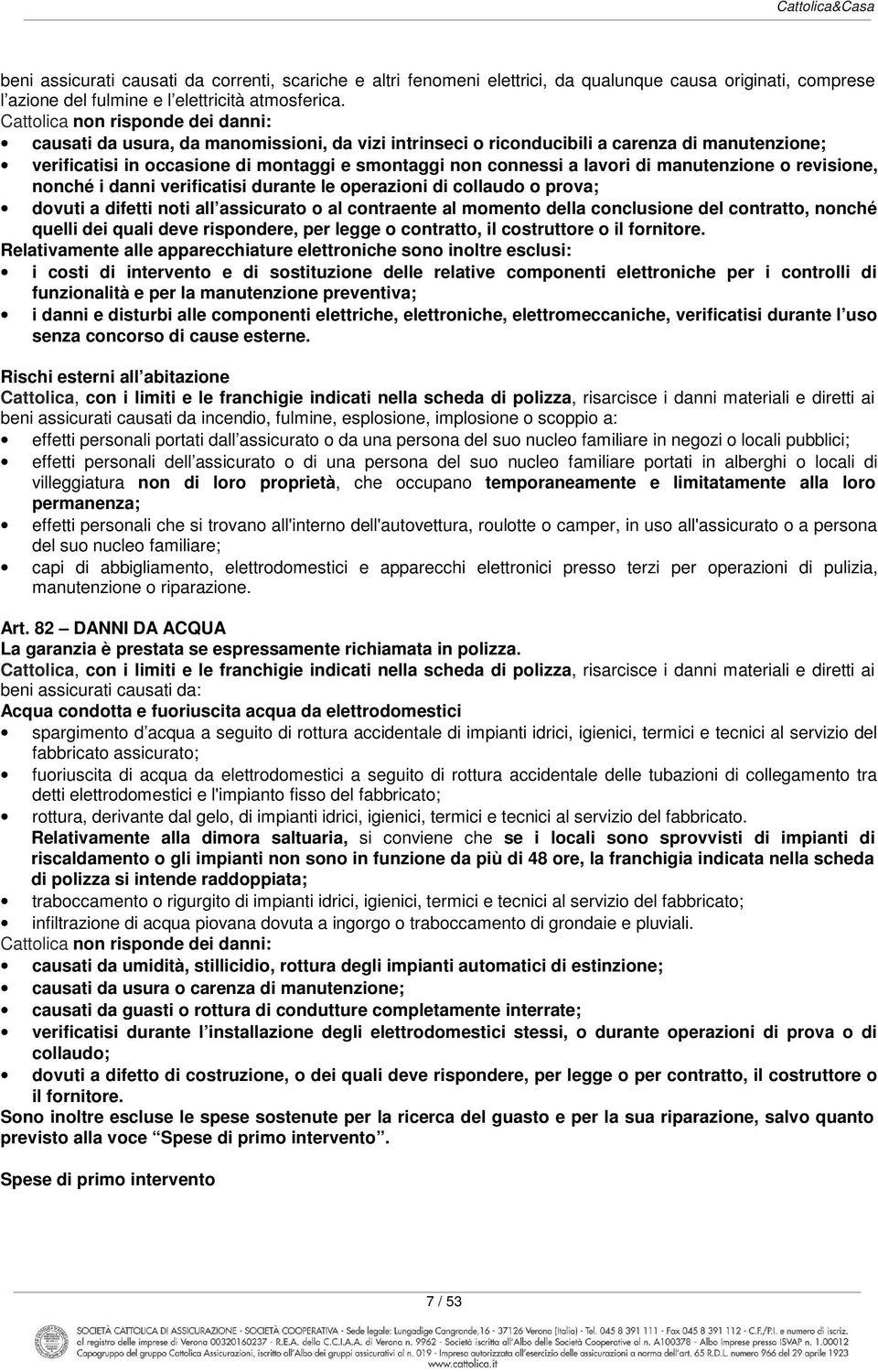 lavori di manutenzione o revisione, nonché i danni verificatisi durante le operazioni di collaudo o prova; dovuti a difetti noti all assicurato o al contraente al momento della conclusione del