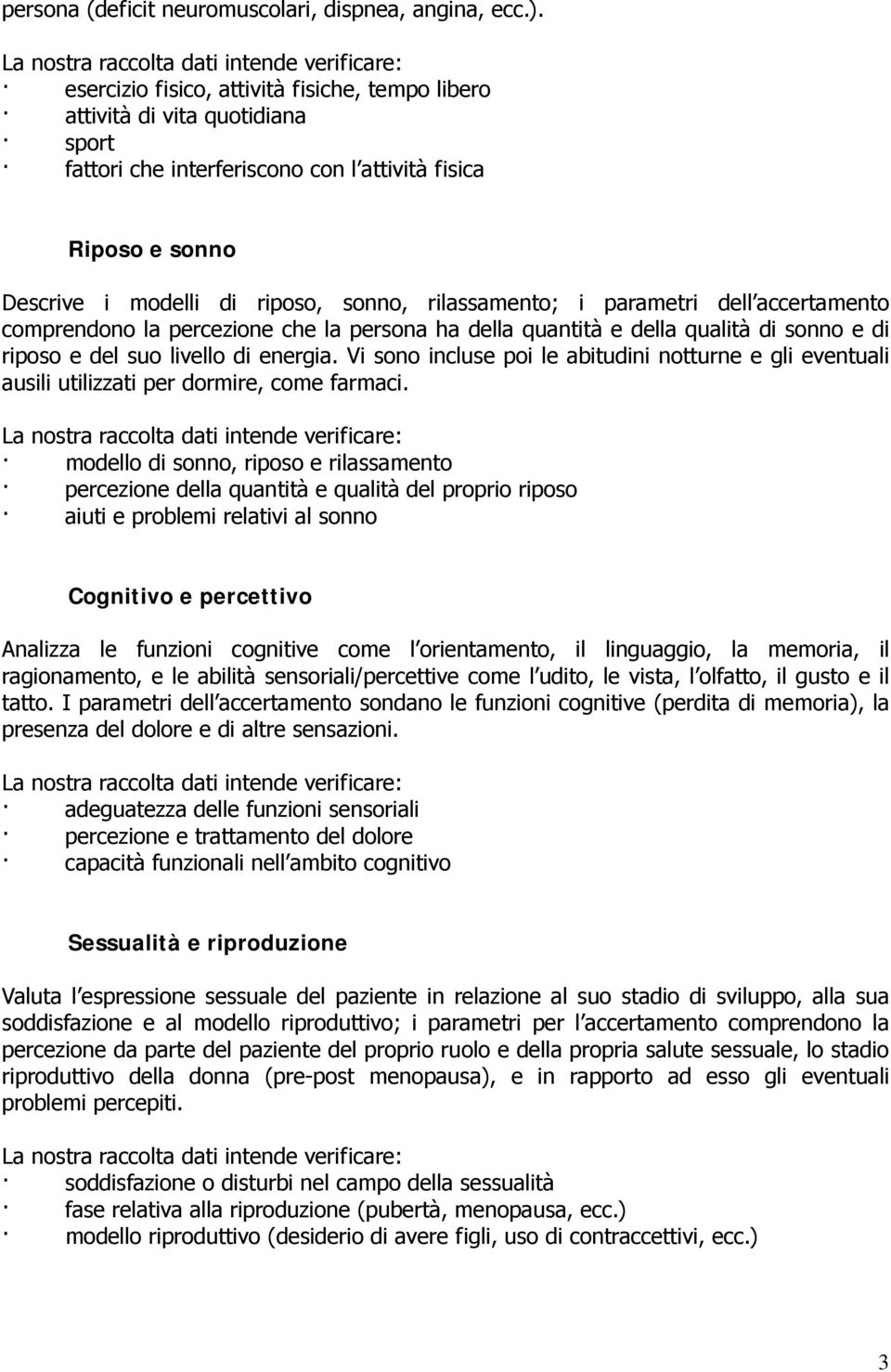 i modelli di riposo, sonno, rilassamento; i parametri dell accertamento comprendono la percezione che la persona ha della quantità e della qualità di sonno e di riposo e del suo livello di energia.