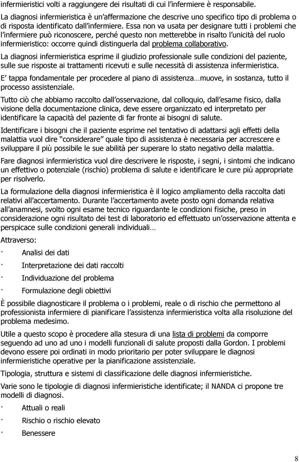 Essa non va usata per designare tutti i problemi che l infermiere può riconoscere, perché questo non metterebbe in risalto l unicità del ruolo infermieristico: occorre quindi distinguerla dal