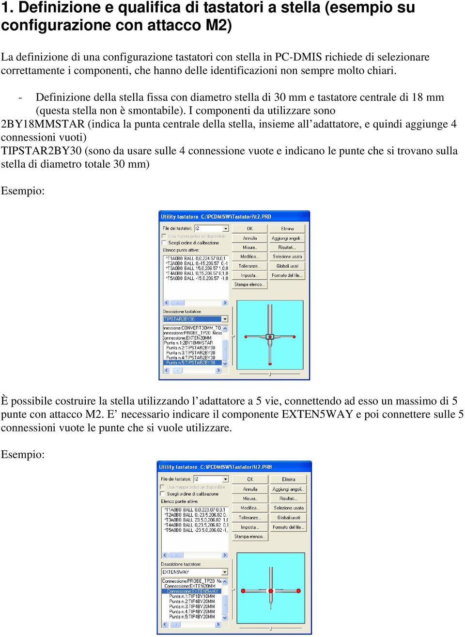 I componenti da utilizzare sono 2BY18MMSTAR (indica la punta centrale della stella, insieme all adattatore, e quindi aggiunge 4 connessioni vuoti) TIPSTAR2BY30 (sono da usare sulle 4 connessione