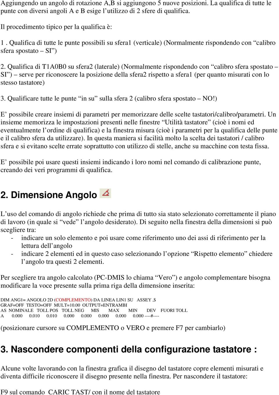 Qualifica di T1A0B0 su sfera2 (laterale) (Normalmente rispondendo con calibro sfera spostato SI ) serve per riconoscere la posizione della sfera2 rispetto a sfera1 (per quanto misurati con lo stesso