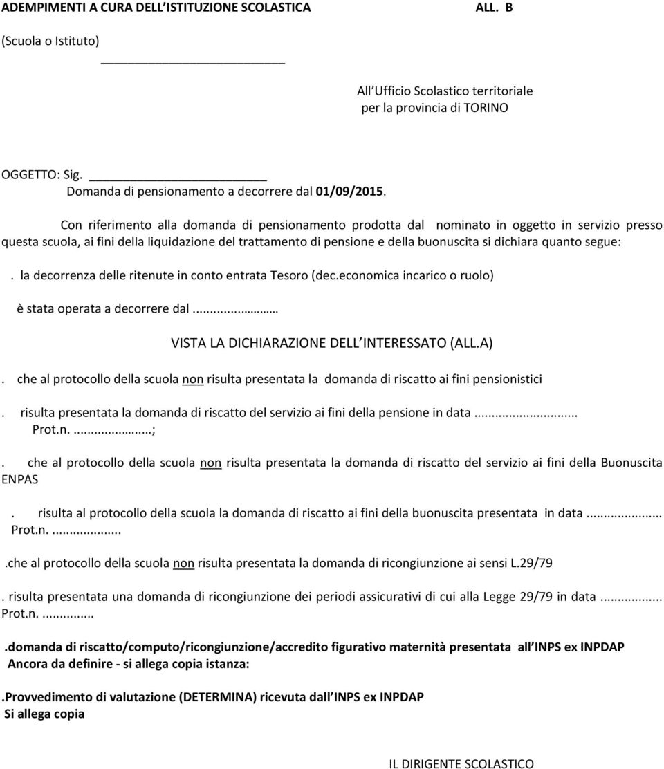 Con riferimento alla domanda di pensionamento prodotta dal nominato in oggetto in servizio presso questa scuola, ai fini della liquidazione del trattamento di pensione e della buonuscita si dichiara