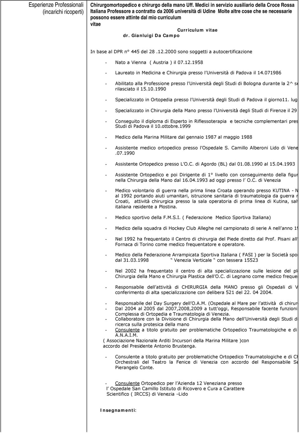 Curriculum vitae dr. Gianluigi Da Campo In base al DPR n 445 del 28.12.2000 sono soggetti a autocertificazione - Nato a Vienna ( Austria ) il 07.12.1958 - Laureato in Medicina e Chirurgia presso l Università di Padova il 14.