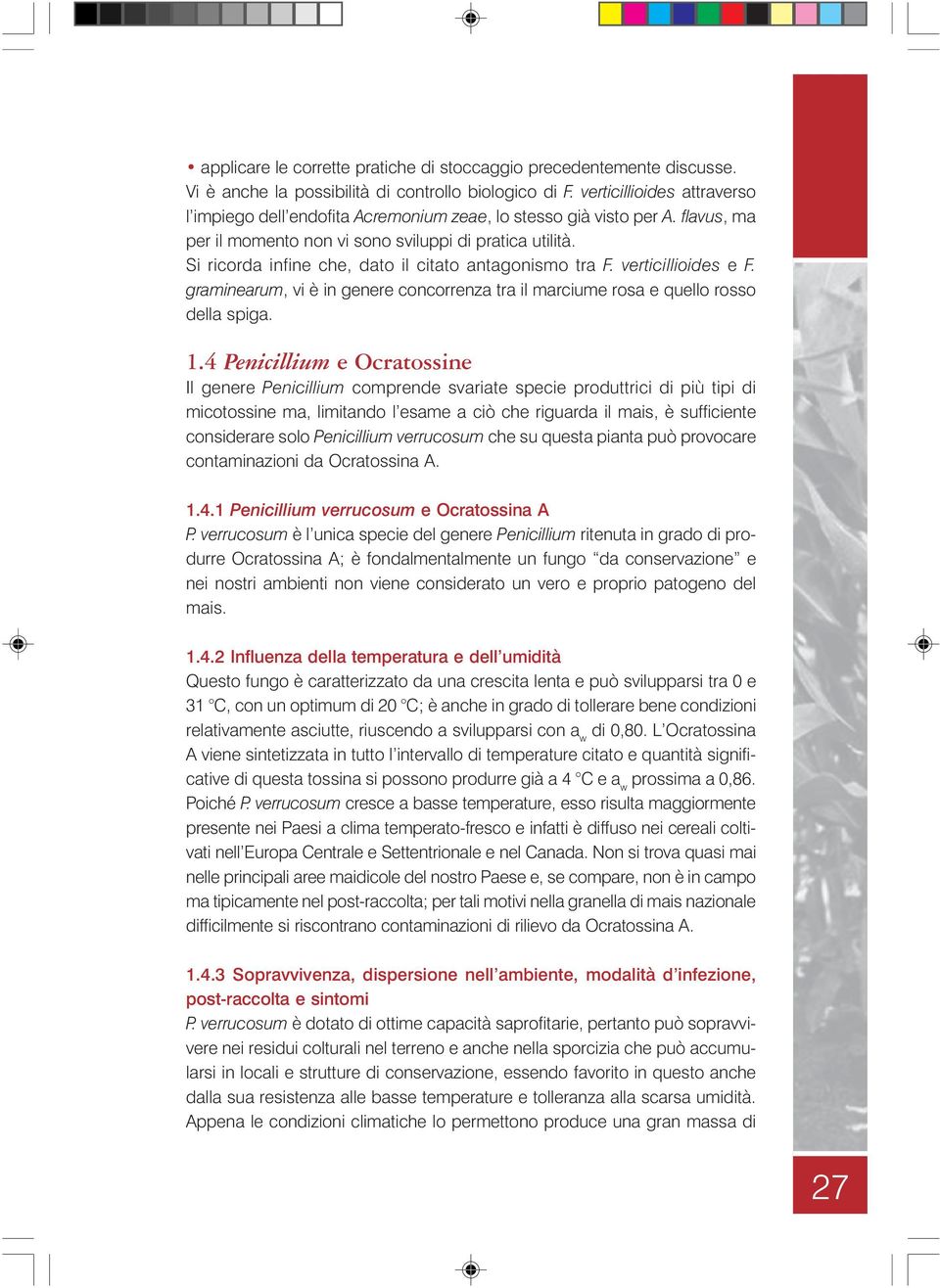 Si ricorda infine che, dato il citato antagonismo tra F. verticillioides e F. graminearum, vi è in genere concorrenza tra il marciume rosa e quello rosso della spiga. 1.