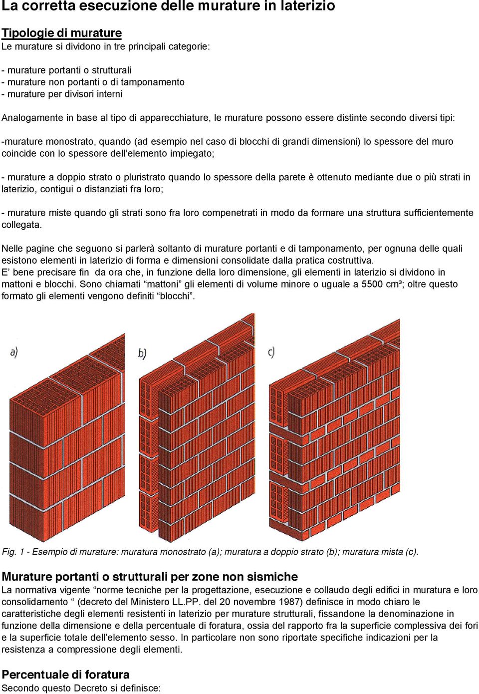 caso di blocchi di grandi dimensioni) lo spessore del muro coincide con lo spessore dell elemento impiegato; - murature a doppio strato o pluristrato quando lo spessore della parete è ottenuto