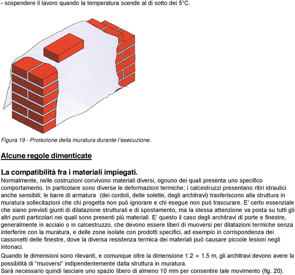 In particolare sono diverse le deformazioni termiche; i calcestruzzi presentano ritiri idraulici anche sensibili; le barre di armatura (dei cordoli, delle solette, degli architravi) trasferiscono