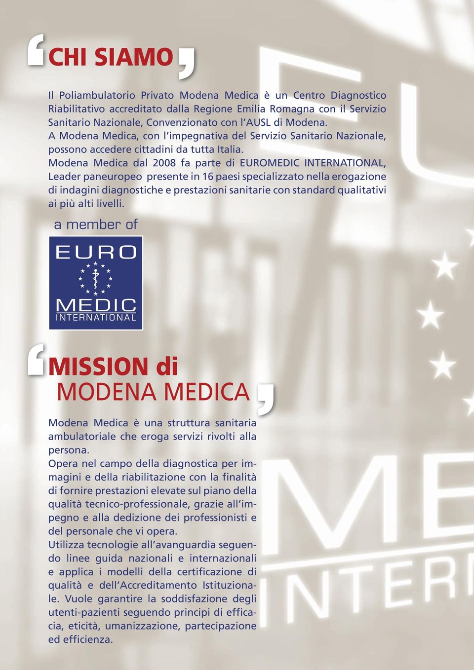 Modena Medica dal 2008 fa parte di EUROMEDIC INTERNATIONAL, Leader paneuropeo presente in 16 paesi specializzato nella erogazione di indagini diagnostiche e prestazioni sanitarie con standard