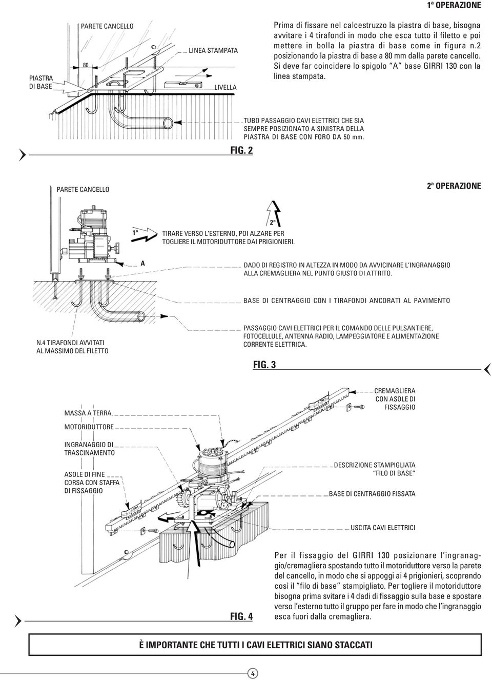 2 TUBO PASSAGGIO CAVI ELETTRICI CHE SIA SEMPRE POSIZIONATO A SINISTRA DELLA PIASTRA DI BASE CON FORO DA 50 mm.