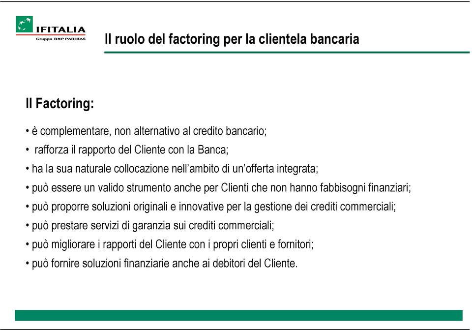 può proporre soluzioni originali e innovative per la gestione dei crediti commerciali; può prestare servizi di garanzia sui crediti