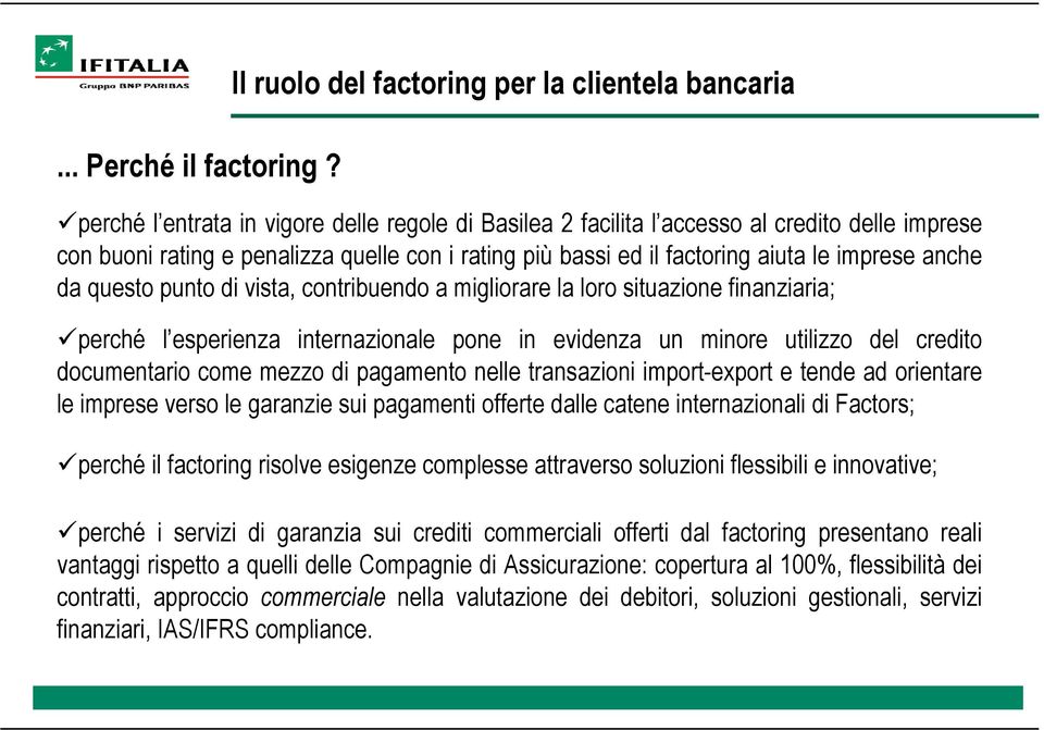 questo punto di vista, contribuendo a migliorare la loro situazione finanziaria; perché l esperienza internazionale pone in evidenza un minore utilizzo del credito documentario come mezzo di