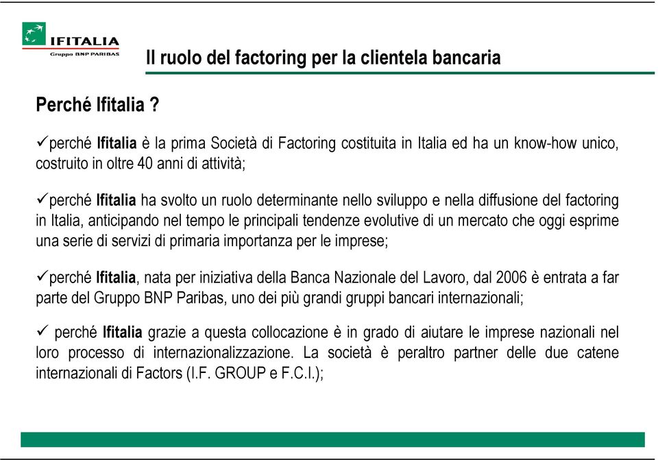 nella diffusione del factoring in Italia, anticipando nel tempo le principali tendenze evolutive di un mercato che oggi esprime una serie di servizi di primaria importanza per le imprese; perché