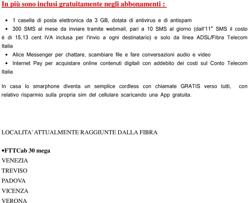 conversazioni audio e video Internet Pay per acquistare online contenuti digitali con addebito dei costi sul Conto Telecom Italia In casa lo smarphone diventa un semplice cordless con