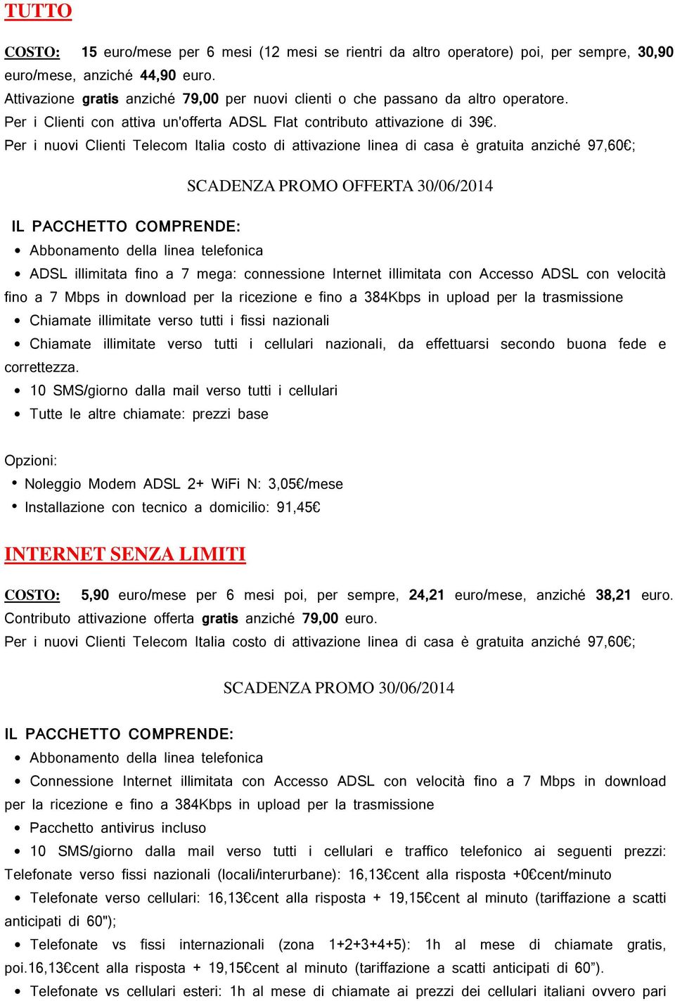 SCADENZA PROMO OFFERTA 30/06/2014 Abbonamento della linea telefonica ADSL illimitata fino a 7 mega: connessione Internet illimitata con Accesso ADSL con velocità fino a 7 Mbps in download per la