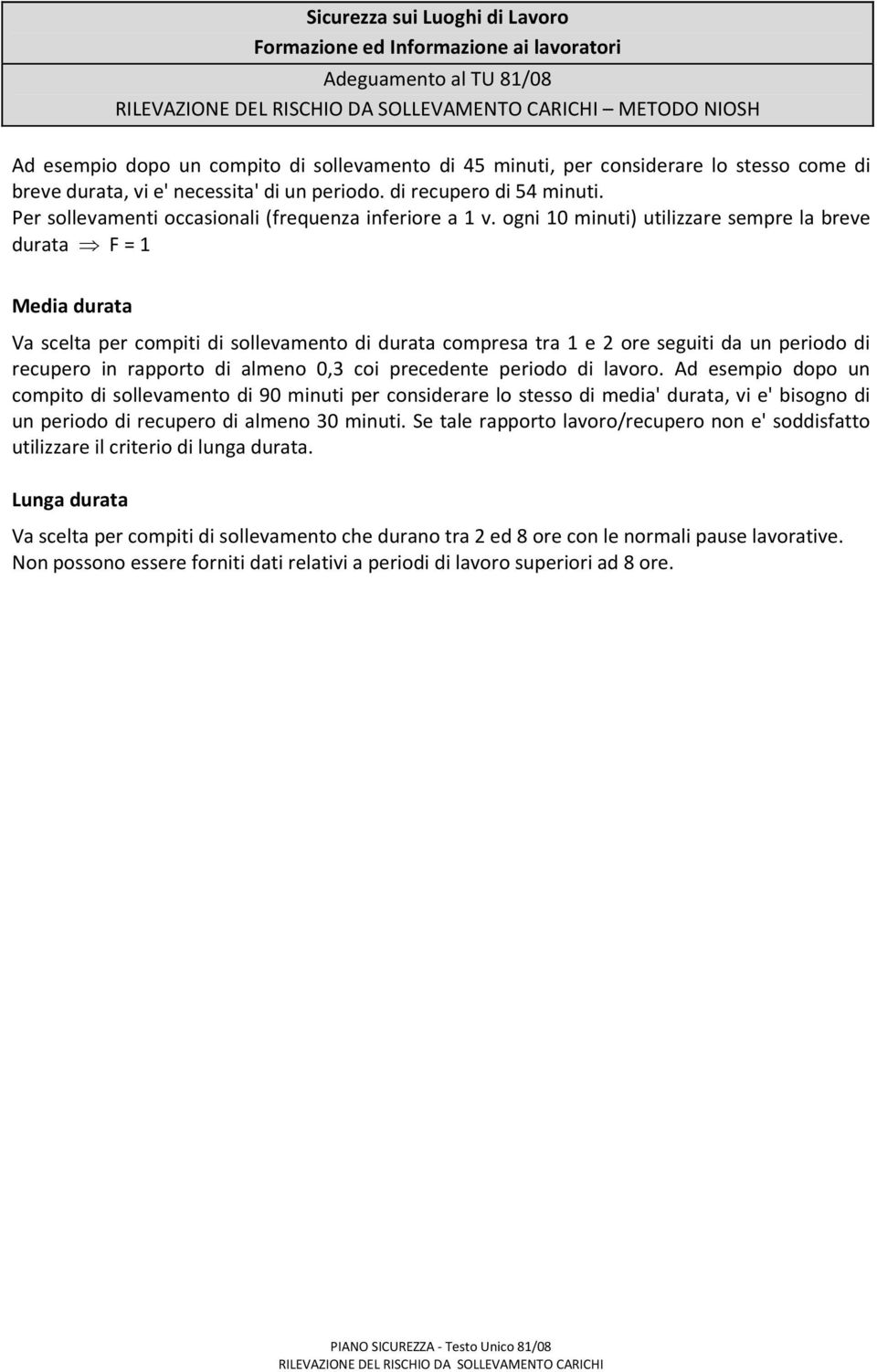 ogni 10 minuti) utilizzare sempre la breve durata F = 1 Media durata Va scelta per compiti di sollevamento di durata compresa tra 1 e 2 ore seguiti da un periodo di recupero in rapporto di almeno 0,3