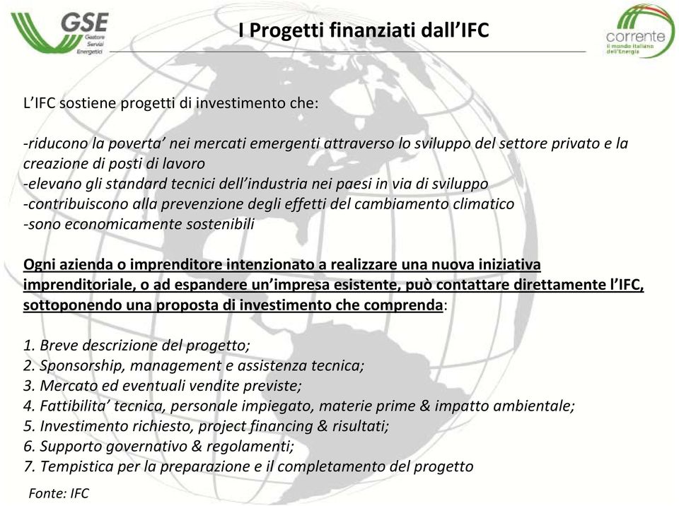 imprenditore intenzionato a realizzare una nuova iniziativa imprenditoriale, o ad espandere un impresa esistente, può contattare direttamente l IFC, sottoponendo una proposta di investimento che