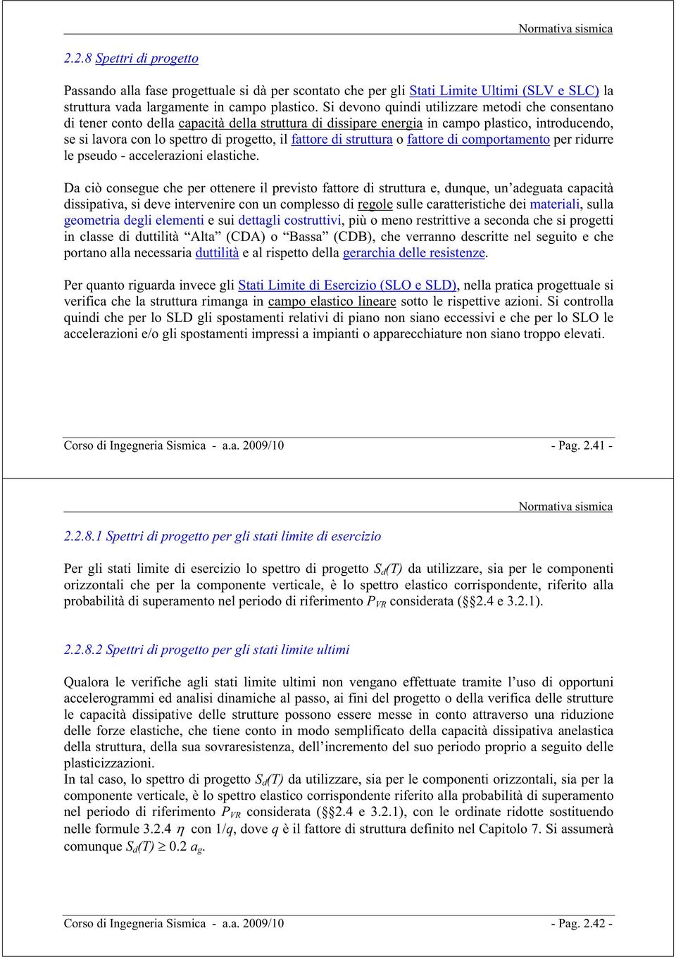 fattore di struttura o fattore di comportamento per ridurre le pseudo - accelerazioni elastiche.