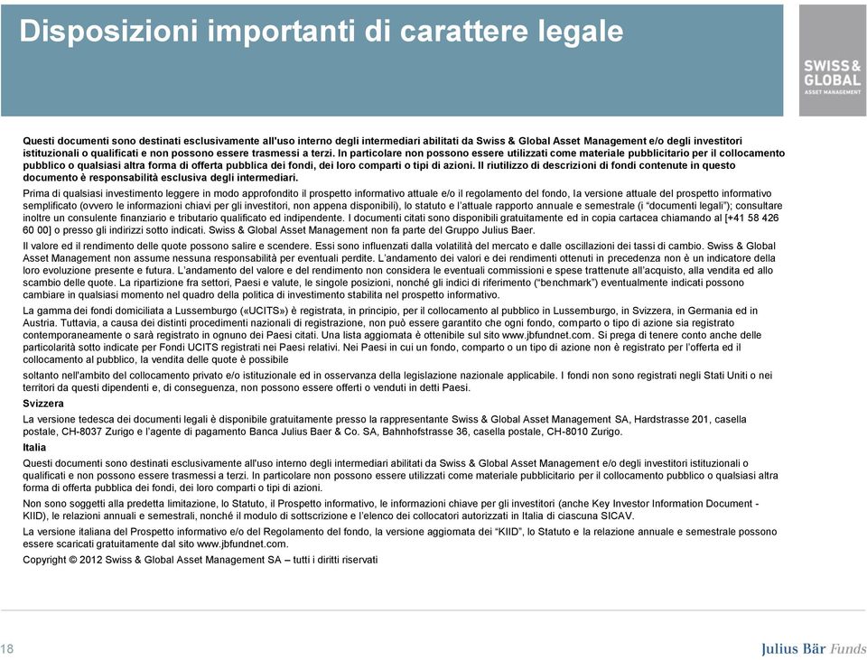 In particolare non possono essere utilizzati come materiale pubblicitario per il collocamento pubblico o qualsiasi altra forma di offerta pubblica dei fondi, dei loro comparti o tipi di azioni.