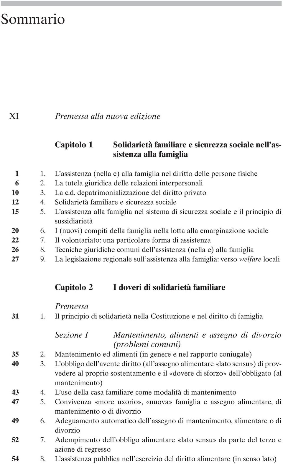 Solidarietà familiare e sicurezza sociale 15 5. L assistenza alla famiglia nel sistema di sicurezza sociale e il principio di sussidiarietà 20 6.