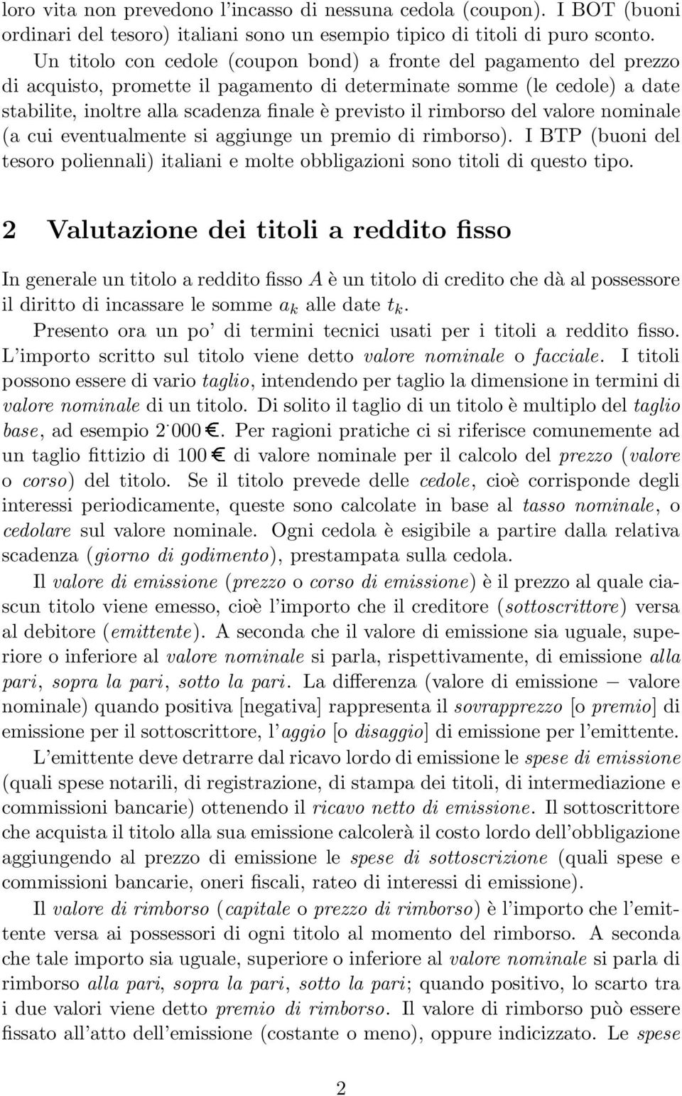 rimborso del valore nominale (a cui eventualmente si aggiunge un premio di rimborso). I BTP (buoni del tesoro poliennali) italiani e molte obbligazioni sono titoli di questo tipo.