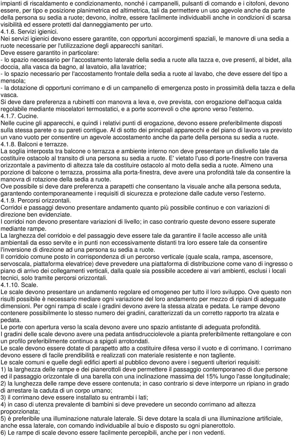 Servizi igienici. Nei servizi igienici devono essere garantite, con opportuni accorgimenti spaziali, le manovre di una sedia a ruote necessarie per l'utilizzazione degli apparecchi sanitari.