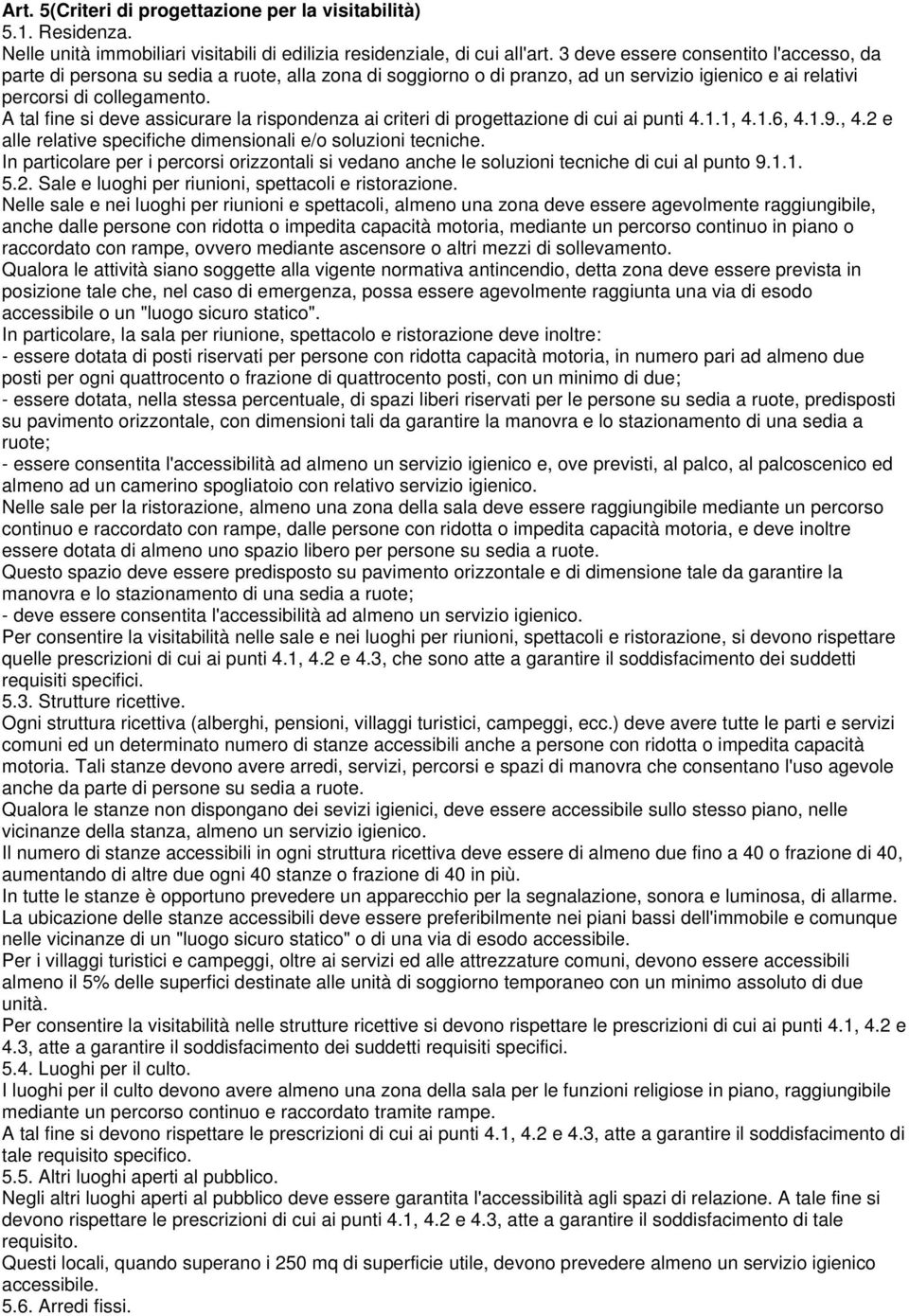 A tal fine si deve assicurare la rispondenza ai criteri di progettazione di cui ai punti 4.1.1, 4.1.6, 4.1.9., 4.2 e alle relative specifiche dimensionali e/o soluzioni tecniche.