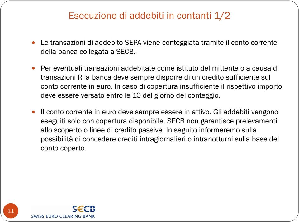 In caso di copertura insufficiente il rispettivo importo deve essere versato entro le 10 del giorno del conteggio. Il conto corrente in euro deve sempre essere in attivo.