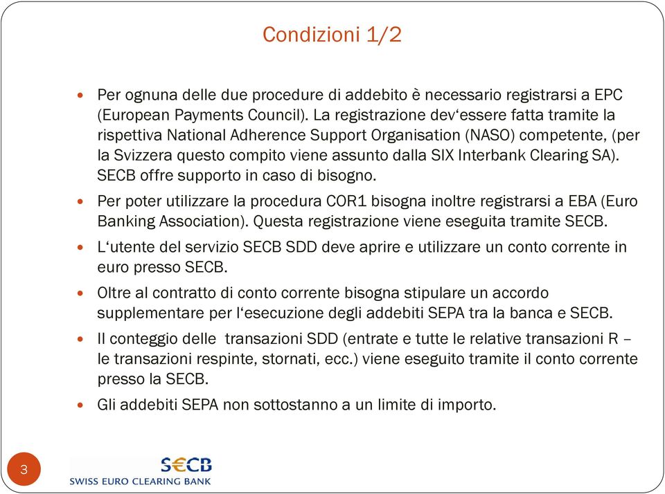 SECB offre supporto in caso di bisogno. Per poter utilizzare la procedura COR1 bisogna inoltre registrarsi a EBA (Euro Banking Association). Questa registrazione viene eseguita tramite SECB.