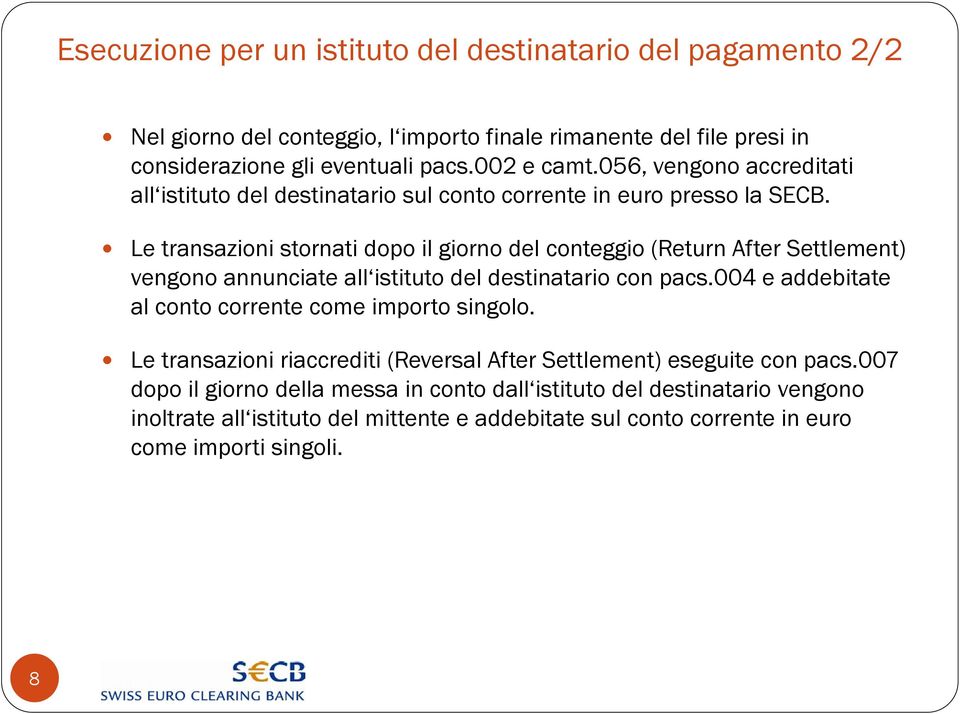 Le transazioni stornati dopo il giorno del conteggio (Return After Settlement) vengono annunciate all istituto del destinatario con pacs.