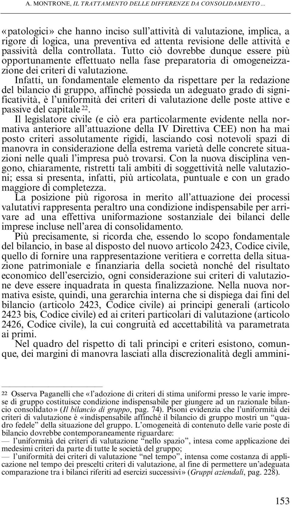 Tutto ciò dovrebbe dunque essere più opportunamente effettuato nella fase preparatoria di omogeneizzazione dei criteri di valutazione.