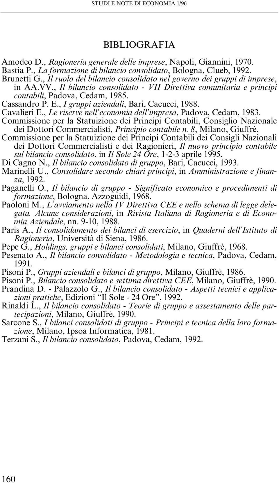 , I gruppi aziendali, Bari, Cacucci, 1988. Cavalieri E., Le riserve nell economia dell impresa, Padova, Cedam, 1983.