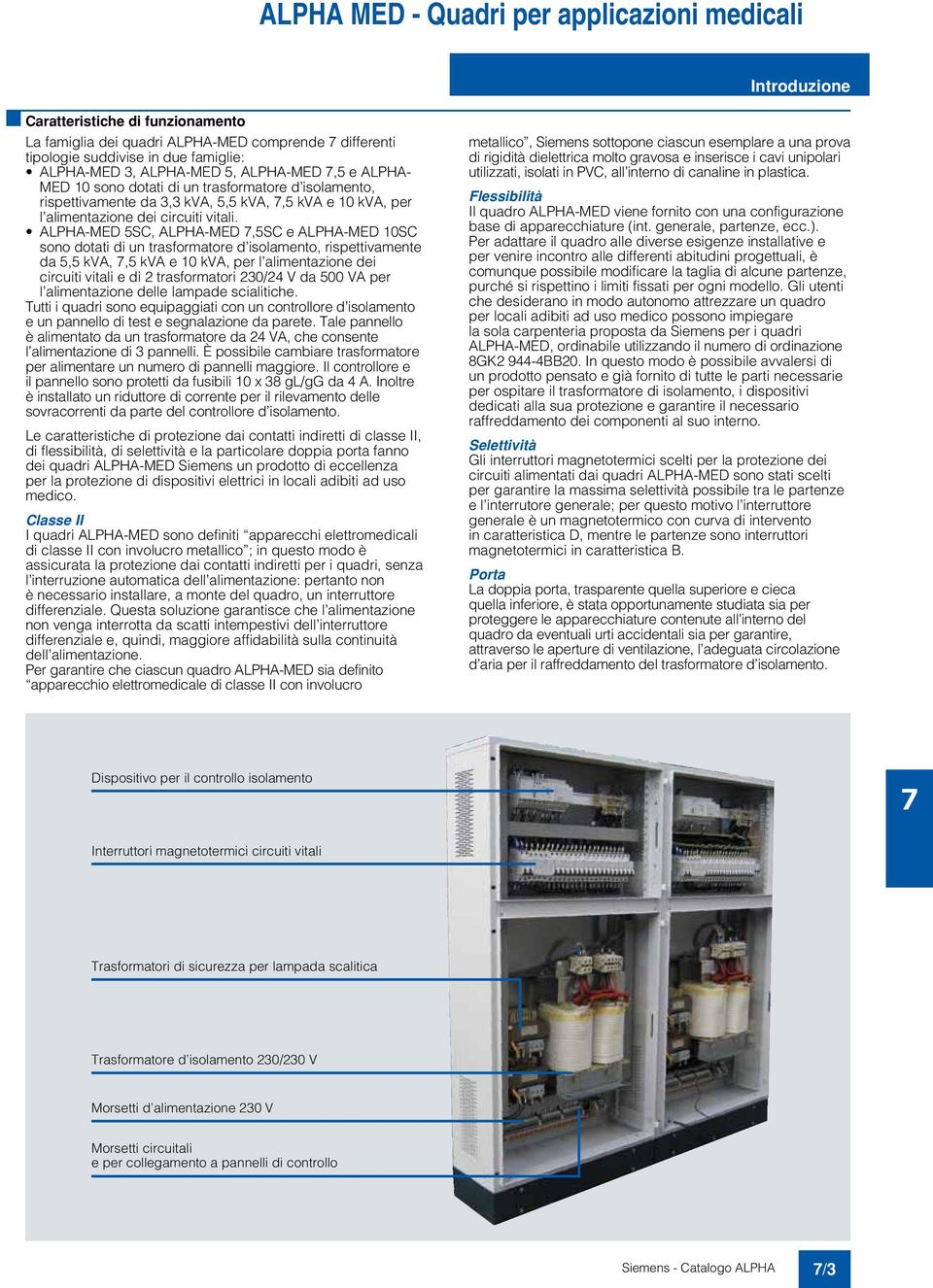 ALPHA-MED 5SC, ALPHA-MED,5SC e ALPHA-MED 10SC sono dotati di un trasformatore d isolamento, rispettivamente da 5,5 kva,,5 kva e 10 kva, per l alimentazione dei circuiti vitali e di 2 trasformatori