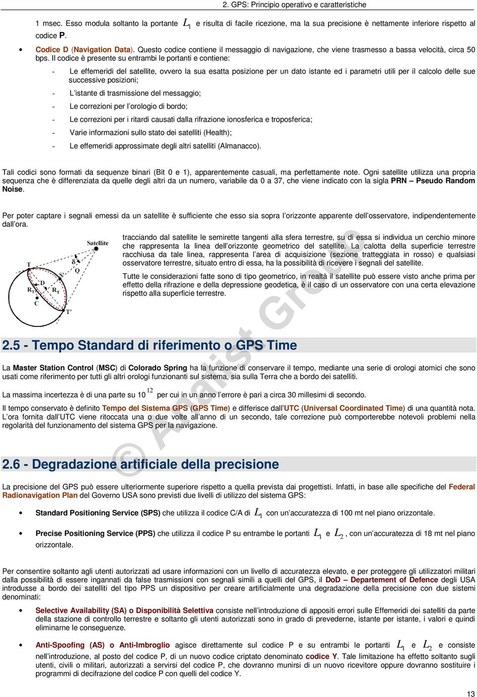 Il codice è presente su entrambi le portanti e contiene: - Le effemeridi del satellite, ovvero la sua esatta posizione per un dato istante ed i parametri utili per il calcolo delle sue successive