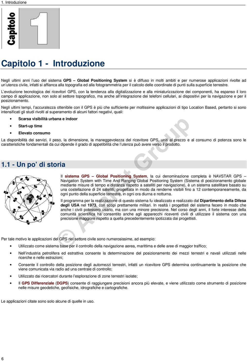 L evoluzione tecnologica dei ricevitori GPS, con la tendenza alla digitalizzazione e alla miniaturizzazione dei componenti, ha espanso il loro campo di applicazione, non solo al settore topografico,