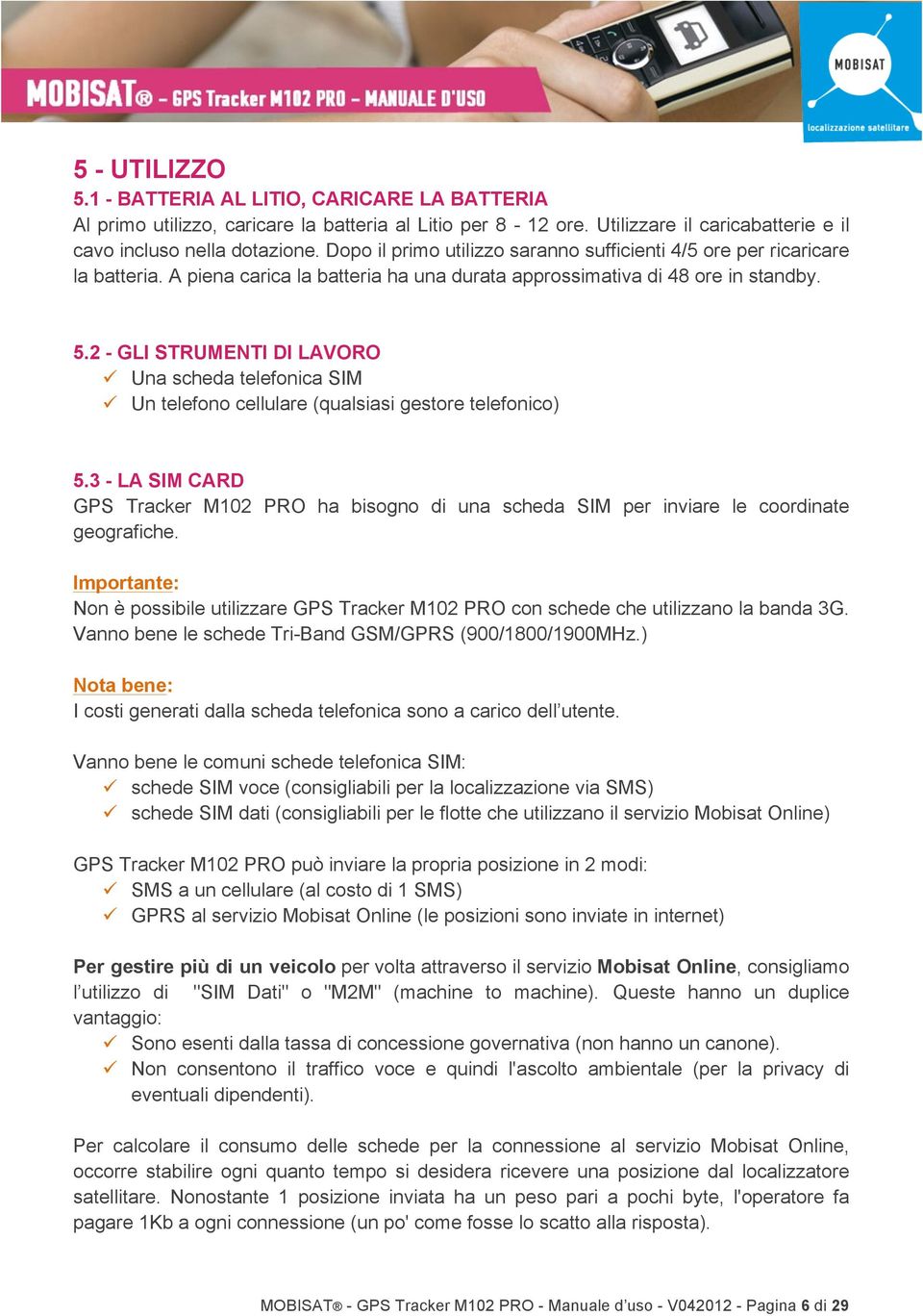 2 - GLI STRUMENTI DI LAVORO ü Una scheda telefonica SIM ü Un telefono cellulare (qualsiasi gestore telefonico) 5.