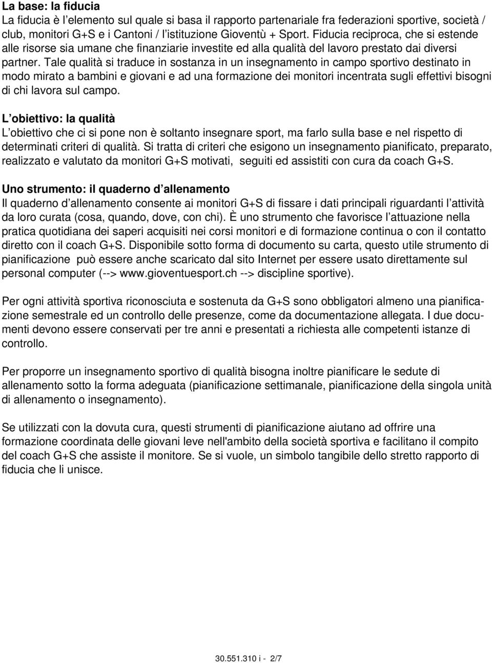 Tale qualità si traduce in sostanza in un insegnamento in campo sportivo destinato in modo mirato a bambini e giovani e ad una formazione dei monitori incentrata sugli effettivi bisogni di chi lavora