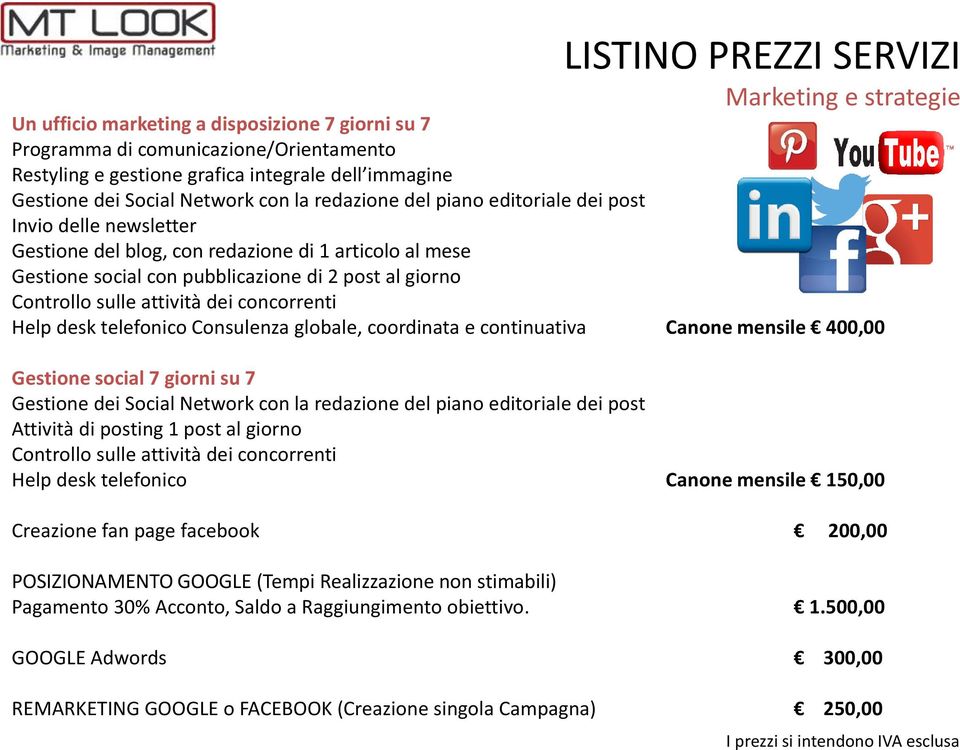 Controllo sulle attività dei concorrenti Help desk telefonico Consulenza globale, coordinata e continuativa Canone mensile 400,00 Gestione social 7 giorni su 7 Gestione dei Social Network con la