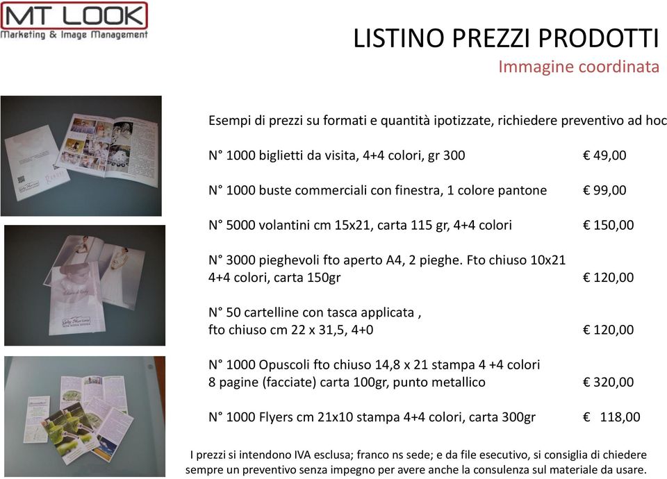 Fto chiuso 10x21 4+4 colori, carta 150gr 120,00 N 50 cartelline con tasca applicata, fto chiuso cm 22 x 31,5, 4+0 120,00 N 1000 Opuscoli fto chiuso 14,8 x 21 stampa 4 +4 colori 8 pagine (facciate)