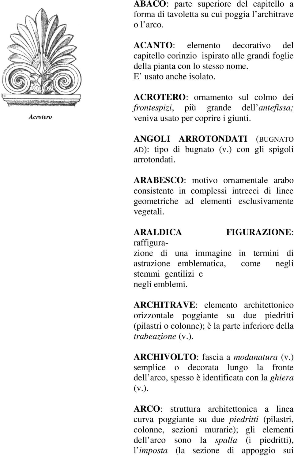 Acrotero ACROTERO: ornamento sul colmo dei frontespizi, più grande dell antefissa; veniva usato per coprire i giunti. ANGOLI ARROTONDATI (BUGNATO AD): tipo di bugnato (v.) con gli spigoli arrotondati.