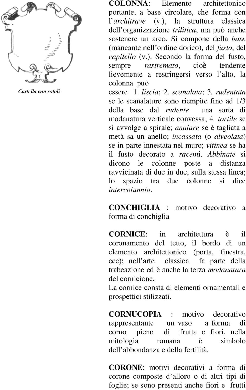 liscia; 2. scanalata; 3. rudentata se le scanalature sono riempite fino ad 1/3 della base dal rudente una sorta di modanatura verticale convessa; 4.