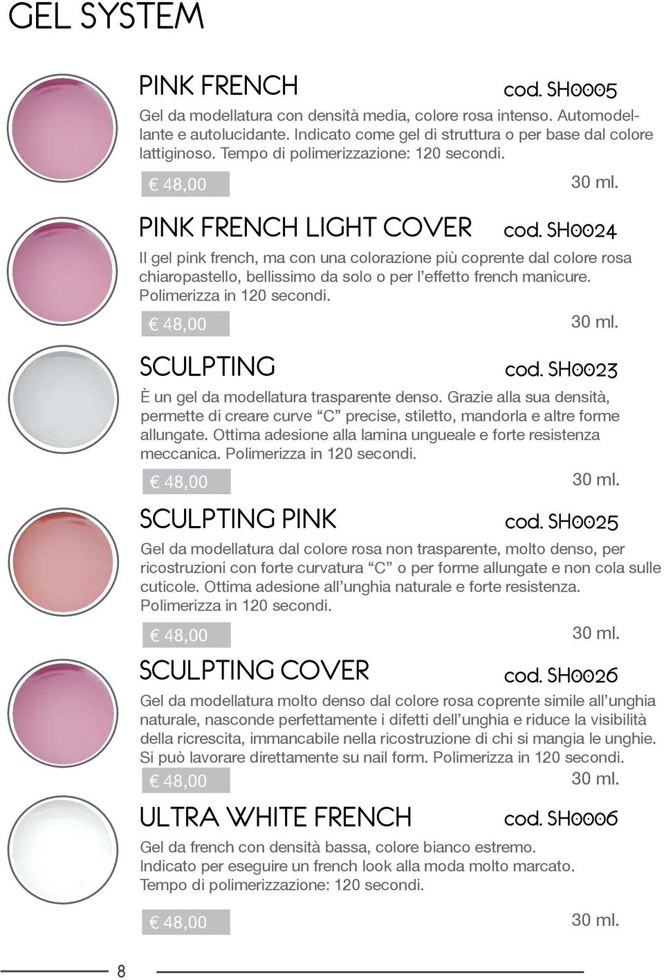 SH0024 Il gel pink french, ma con una colorazione più coprente dal colore rosa chiaropastello, bellissimo da solo o per l effetto french manicure. Polimerizza in 120 secondi. 48,00 30 ml.
